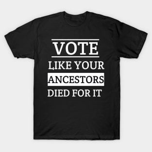 vote like your ancestors died for it T-Shirt